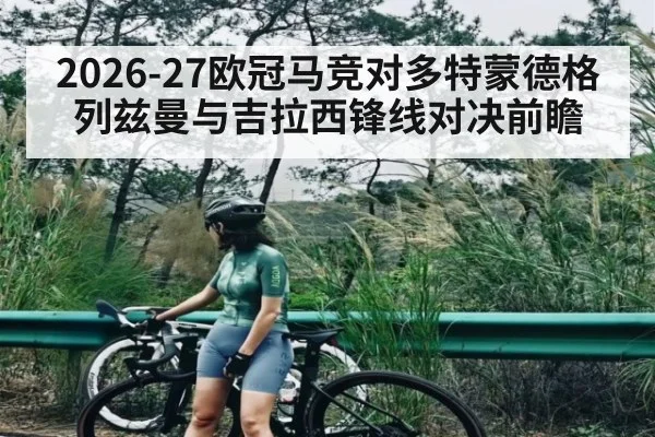 2026-27欧冠马竞对多特蒙德格列兹曼与吉拉西锋线对决前瞻